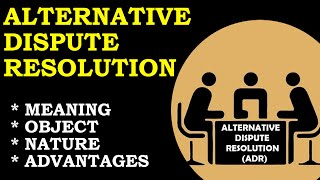 Meaning, Object, Advantages of Alternative Dispute Resolution (ADR)
