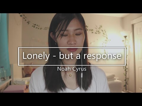 lonely - noah cyrus | but a response to it