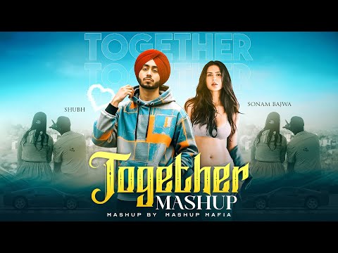 Together Mashup Shubh ft. Sonam Bajwa | Karan Aujla | Latest Love Mashup | Mashup Mafia