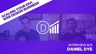 Scaling Your Divi Web Design Business with Daniel Dye - Interview 8/9