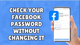 How To Check Your Facebook Password Without Changing It