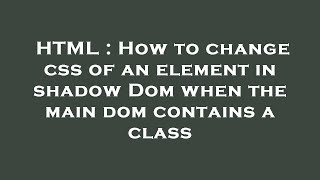HTML : How to change css of an element in shadow Dom when the main dom contains a class