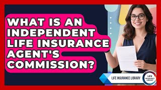 What Is An Independent Life Insurance Agent's Commission? - Life Insurance Library
