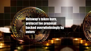 Uniswap's token burn, protocol fee proposal backed overwhelmingly by voters