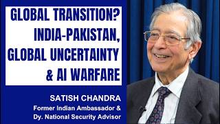 Global Transition? India-Pakistan, Global Uncertainty & AI Warfare. Satish Chandra on Global View