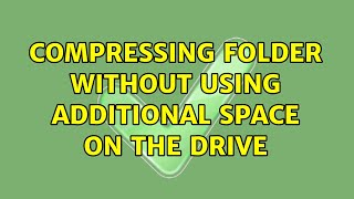 Compressing folder without using additional space on the drive (2 Solutions!!)