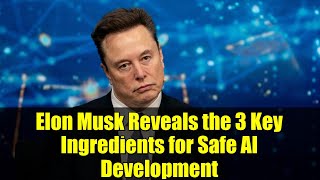 Elon Musk Reveals the 3 Key Ingredients for Safe AI Development
