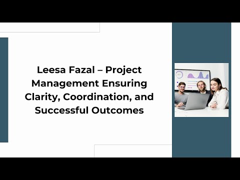 Leesa Fazal – Project Management Ensuring Clarity, Coordination, and Successful Outcomes