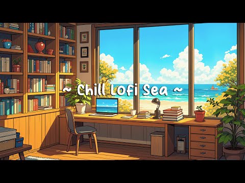 Chill Lofi Sea 🌊 Chill Hip Hop to Study, Work, Relax ~ Lofi Music