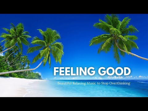 Feeling Good ✨Calming Music for Relaxation | Beautiful Relaxing Music to Stop Overthinking