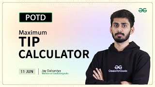 POTD- 11/06/2024 | Maximum Tip Calculator | Problem of the Day | GeeksforGeeks Practice