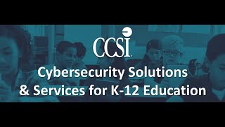 CCSI's Cybersecurity Solutions & Services for K 12 Education Webinar