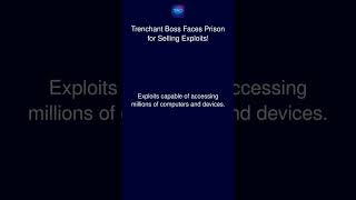 Trenchant Boss Faces Prison for Selling Exploits!