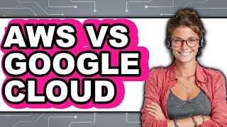 AWS vs Google Cloud - Which Is Better?