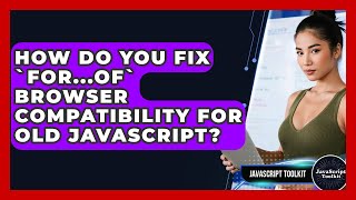 How Do You Fix `for...of` Browser Compatibility For Old JavaScript? - JavaScript Toolkit