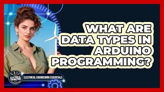 What Are Data Types In Arduino Programming? - Electrical Engineering Essentials