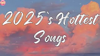 2025’s Hottest Songs | Must-Listen Hits Playlist