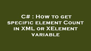 C# : How to get specific element Count in XML or XElement variable