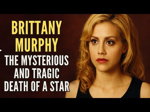 Brittany Murphy: The Mysterious and Tragic Death of a Star