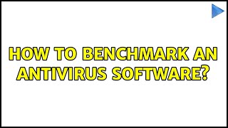 How to Benchmark an AntiVirus Software? (3 Solutions!!)