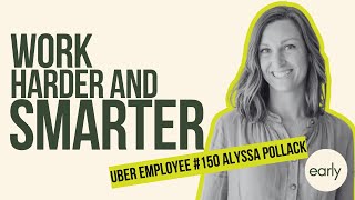 Work Harder AND Smarter – Early Uber Employee Alyssa Pollack | The Early Podcast Episode 8