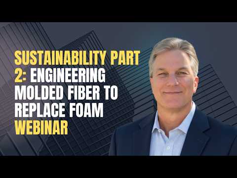 Sustainability Part 2: Engineering Molded Fiber to Replace Foam Webinar