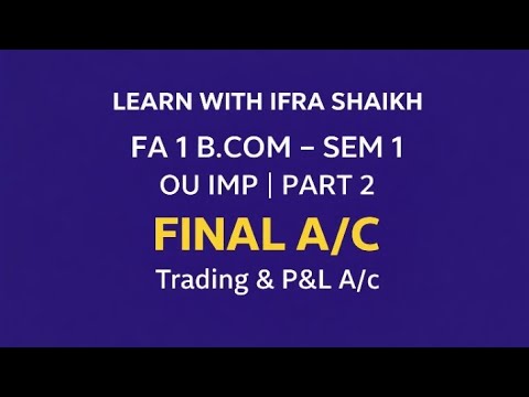 Final a/c part 2 explanation of trading and P and L a/c OU B. Com 1 sem
