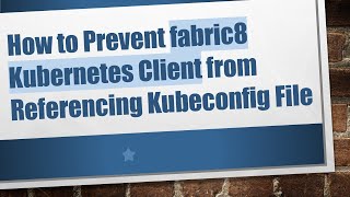 How to Prevent fabric8 Kubernetes Client from Referencing Kubeconfig File