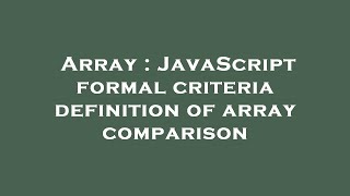 Array : JavaScript formal criteria definition of array comparison