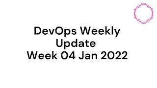 DevOps Weekly Update W04 Jan 2022