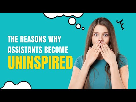 The Reasons why Assistants become uninspired