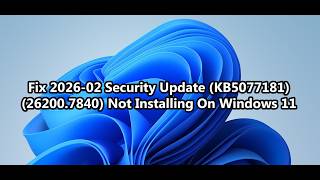 Fix 2026-02 Security Update (KB5077181) (26200.7840) Not Installing On Windows 11