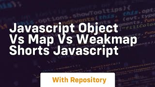 Javascript object vs map vs weakmap shorts javascript