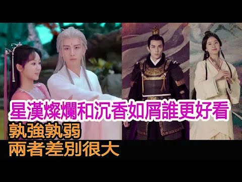 《星漢燦爛》和《沉香如屑》誰更好看？孰強孰弱，兩者差別很大︱星漢燦爛︱趙露思︱沉香如屑︱楊紫︱成毅︱吳磊#追劇工廠