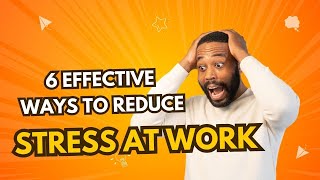 6 Effective Ways to Reduce Stress at Work & Boost Your Well-being