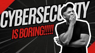 Cybersecurity is BORING...but the PAYCHECK is Fun!!!