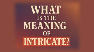 What is the meaning of Intricate?