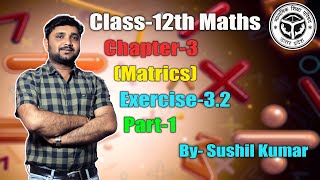Class 12 Maths Chapter 3 Matrics Exercise 3.2  (Part-1) | Sushil Sir