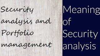 Meaning of Security Analysis | Security Analysis and Portfolio management