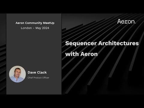 Aeron Community MeetUp London, May 2024 - Sequencer Architectures