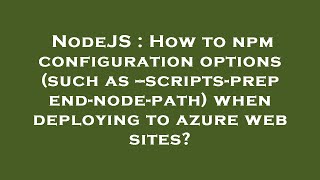 NodeJS : How to npm configuration options (such as --scripts-prepend-node-path) when deploying to az