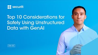Top 10 Considerations for Safely Using Unstructured Data with GenAI