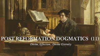 POST REFORMATION DOGMATICS (11) - DIVINE AFFECTION & DIVINE ETERNITY
