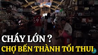 QUẬN 1 BẤT NGỜ CHÁY LỚN CHỢ BẾN THÀNH TỐI THUI NHƯ ĐÊM 30