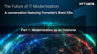 Modernization as an Outcome | Part 1 of The Future of IT Modernization ft. Forrester’s Brent Ellis