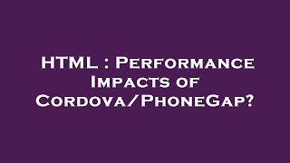 HTML : Performance Impacts of Cordova/PhoneGap?