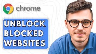 How To Unblock Blocked Websites On Google Chrome [2025 Guide]