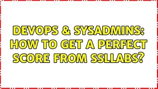 DevOps & SysAdmins: How to get a perfect score from SSLLabs?