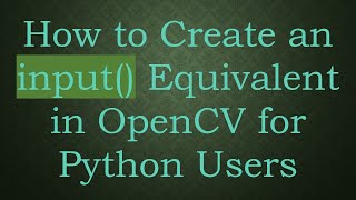 How to Create an input() Equivalent in OpenCV for Python Users