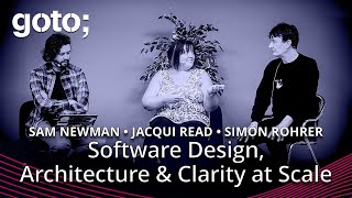 SW Design, Architecture & Clarity at Scale • Sam Newman, Jacqui Read & Simon Rohrer • GOTO 2025